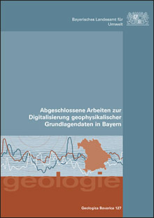 Geologica Bavarica Band 127: Abgeschlossene Arbeiten zur Digitalisierung geophysikalischer Grundlagendaten in Bayern