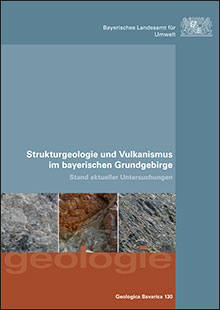 Geologica Bavarica Band 130: Strukturgeologie und Vulkanismus im bayerischen Grundgebirge - Stand aktueller Untersuchungen