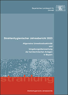 Strahlenhygienischer Jahresbericht 2023 - Allgemeine Umweltradioaktivität und Umgebungsüberwachung kerntechnischer Anlagen in Bayern